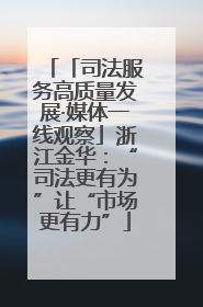 「司法服务高质量发展·媒体一线观察」浙江金华：“司法更有为”让“市场更有力”