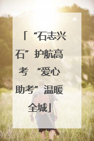 “石志兴石”护航高考 “爱心助考”温暖全城