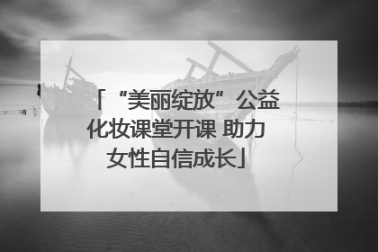 “美丽绽放”公益化妆课堂开课 助力女性自信成长