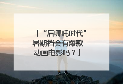 “后哪吒时代” 暑期档会有爆款动画电影吗？