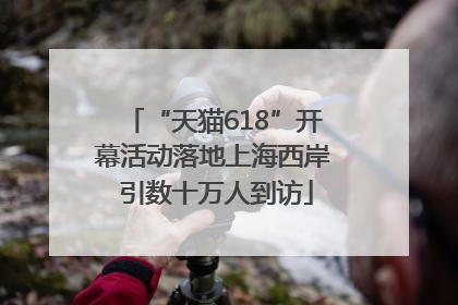 “天猫618”开幕活动落地上海西岸 引数十万人到访