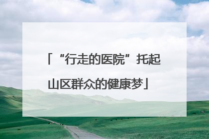 “行走的医院”托起山区群众的健康梦