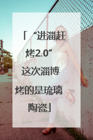 “进淄赶烤2.0” 这次淄博烤的是琉璃陶瓷