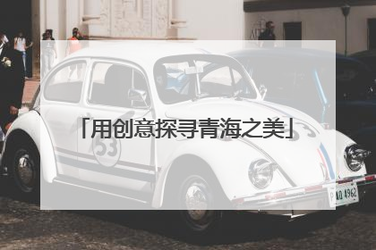 用创意探寻青海之美