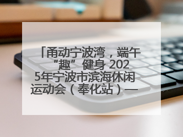 甬动宁波湾，端午“趣”健身 2025年宁波市滨海休闲运动会（奉化站）——首届宁波湾海洋运动会盛