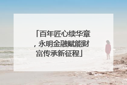 百年匠心续华章，永明金融赋能财富传承新征程