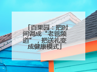百果园：把时间调成“老爸频道”，把送礼变成健康模式