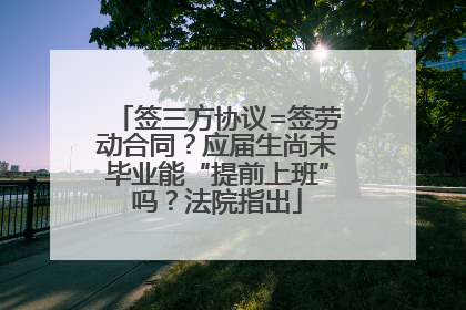 签三方协议=签劳动合同？应届生尚未毕业能“提前上班”吗？法院指出