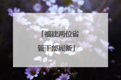 福建两位省管干部履新