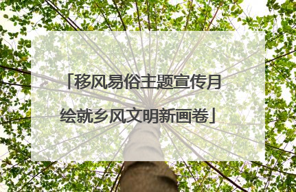 移风易俗主题宣传月 绘就乡风文明新画卷