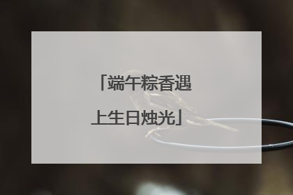 端午粽香遇上生日烛光