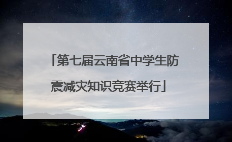 第七届云南省中学生防震减灾知识竞赛举行