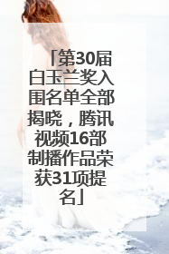 第30届白玉兰奖入围名单全部揭晓，腾讯视频16部制播作品荣获31项提名
