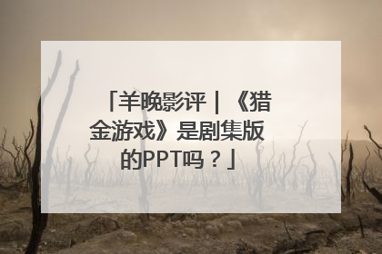 羊晚影评｜《猎金游戏》是剧集版的PPT吗？