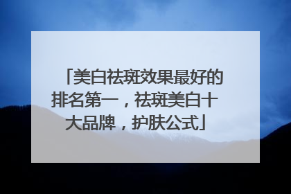 美白祛斑效果最好的排名第一，祛斑美白十大品牌，护肤公式