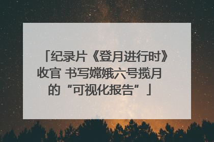 纪录片《登月进行时》收官 书写嫦娥六号揽月的“可视化报告”