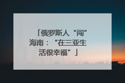 俄罗斯人“闯”海南：“在三亚生活很幸福”