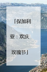 保加利亚：欢庆玫瑰节
