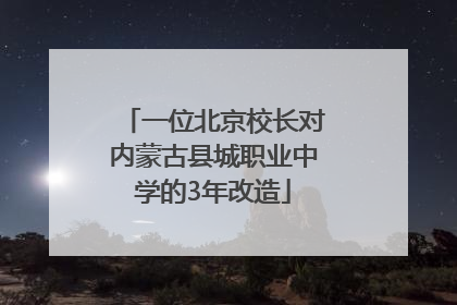 一位北京校长对内蒙古县城职业中学的3年改造