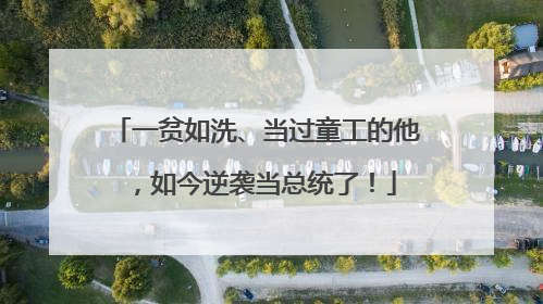 一贫如洗、当过童工的他，如今逆袭当总统了！