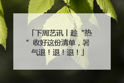 下周艺讯丨趁“热”收好这份清单，暑气退！退！退！