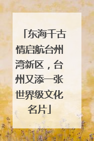 东海千古情启航台州湾新区，台州又添一张世界级文化名片