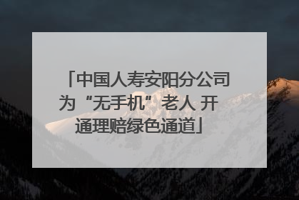 中国人寿安阳分公司为“无手机”老人 开通理赔绿色通道