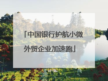 中国银行护航小微外贸企业加速跑