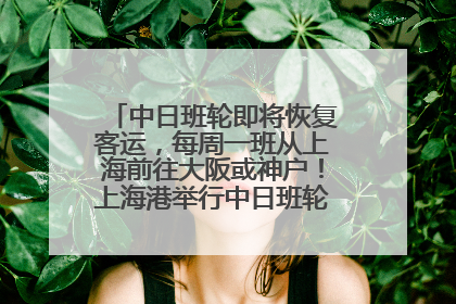 中日班轮即将恢复客运，每周一班从上海前往大阪或神户！上海港举行中日班轮船港联动应急演练
