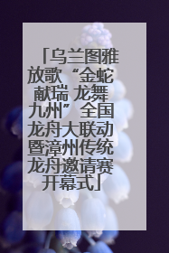 乌兰图雅放歌“金蛇献瑞 龙舞九州”全国龙舟大联动暨漳州传统龙舟邀请赛开幕式