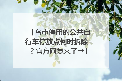 乌市停用的公共自行车停放点何时拆除？官方回复来了→