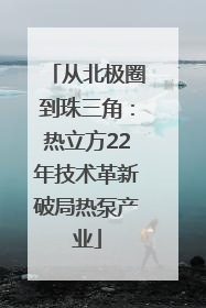 从北极圈到珠三角：热立方22年技术革新破局热泵产业