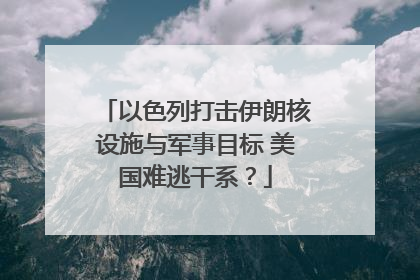 以色列打击伊朗核设施与军事目标 美国难逃干系？