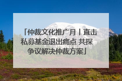 仲裁文化推广月丨直击私募基金退出痛点 共探争议解决仲裁方案