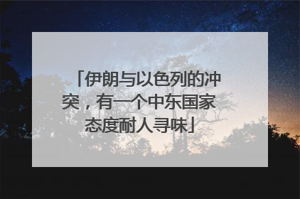 伊朗与以色列的冲突，有一个中东国家态度耐人寻味