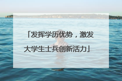 发挥学历优势，激发大学生士兵创新活力