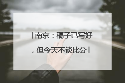 南京：稿子已写好，但今天不谈比分