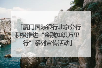 厦门国际银行北京分行积极推进“金融知识万里行”系列宣传活动