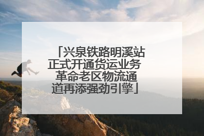 兴泉铁路明溪站正式开通货运业务 革命老区物流通道再添强劲引擎