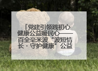 党建引领践初心 健康公益暖民心——百全毫米波“波短情长・守护健康”公益活动进社区