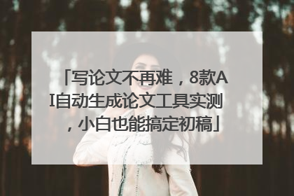 写论文不再难，8款AI自动生成论文工具实测，小白也能搞定初稿