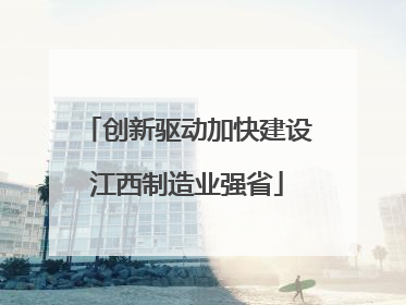 创新驱动加快建设江西制造业强省