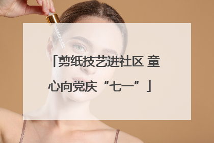 剪纸技艺进社区 童心向党庆“七一”