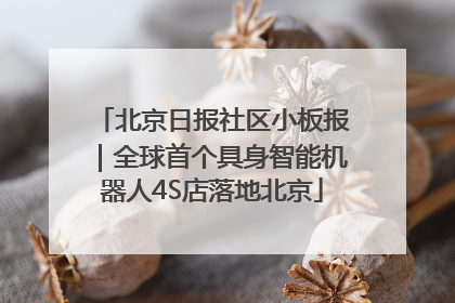 北京日报社区小板报｜全球首个具身智能机器人4S店落地北京