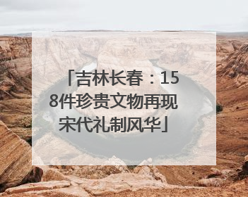 吉林长春：158件珍贵文物再现宋代礼制风华