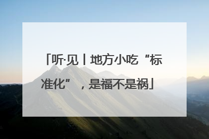 听·见丨地方小吃“标准化”，是福不是祸