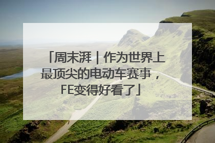 周末湃｜作为世界上最顶尖的电动车赛事，FE变得好看了
