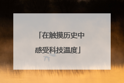 在触摸历史中感受科技温度