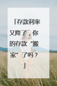存款利率又降了，你的存款“搬家”了吗？