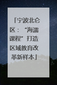 宁波北仑区：“海濡课程”打造区域教育改革新样本
